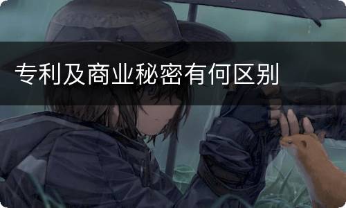专利及商业秘密有何区别