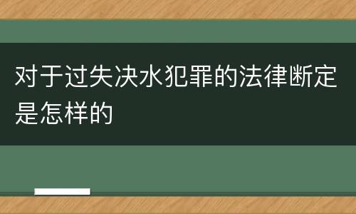 对于过失决水犯罪的法律断定是怎样的