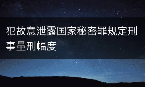 犯故意泄露国家秘密罪规定刑事量刑幅度
