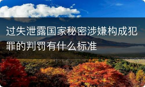 过失泄露国家秘密涉嫌构成犯罪的判罚有什么标准
