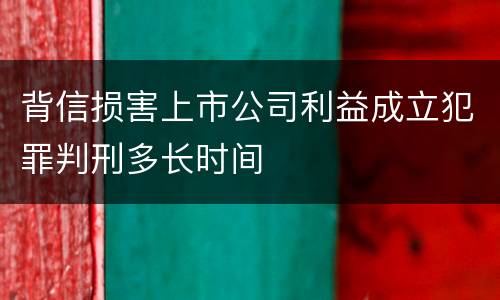 背信损害上市公司利益成立犯罪判刑多长时间