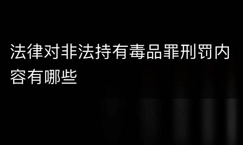 法律对非法持有毒品罪刑罚内容有哪些