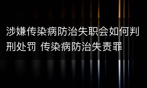 涉嫌传染病防治失职会如何判刑处罚 传染病防治失责罪