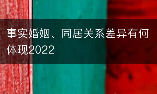 事实婚姻、同居关系差异有何体现2022