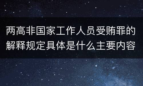 两高非国家工作人员受贿罪的解释规定具体是什么主要内容