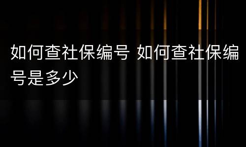 如何查社保编号 如何查社保编号是多少