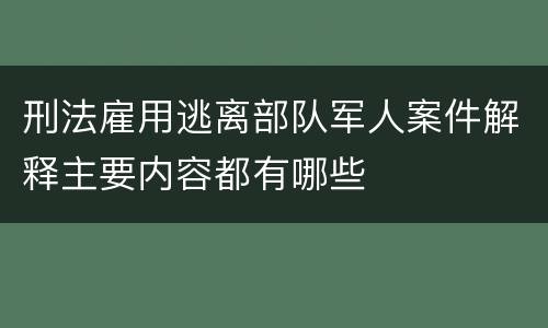 刑法雇用逃离部队军人案件解释主要内容都有哪些