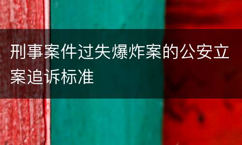 刑事案件过失爆炸案的公安立案追诉标准