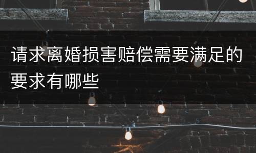 请求离婚损害赔偿需要满足的要求有哪些