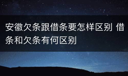 安徽欠条跟借条要怎样区别 借条和欠条有何区别