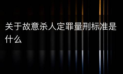 关于故意杀人定罪量刑标准是什么