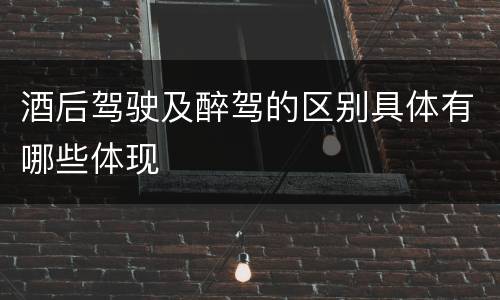 酒后驾驶及醉驾的区别具体有哪些体现