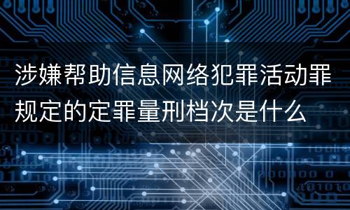 涉嫌帮助信息网络犯罪活动罪规定的定罪量刑档次是什么