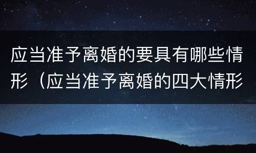 应当准予离婚的要具有哪些情形（应当准予离婚的四大情形）