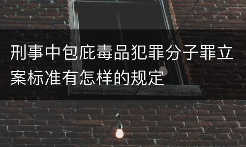 刑事中包庇毒品犯罪分子罪立案标准有怎样的规定