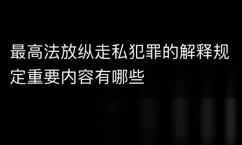 最高法放纵走私犯罪的解释规定重要内容有哪些