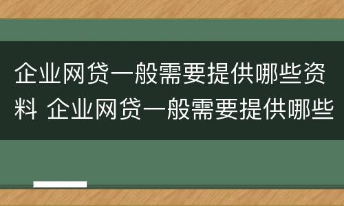 企业网贷一般需要提供哪些资料 企业网贷一般需要提供哪些资料呢