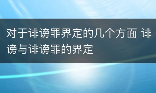对于诽谤罪界定的几个方面 诽谤与诽谤罪的界定