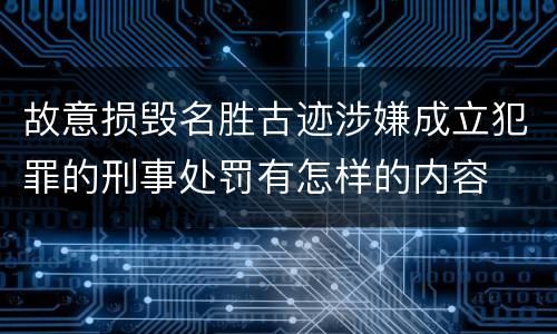 故意损毁名胜古迹涉嫌成立犯罪的刑事处罚有怎样的内容