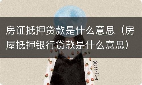 房证抵押贷款是什么意思（房屋抵押银行贷款是什么意思）