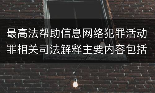 最高法帮助信息网络犯罪活动罪相关司法解释主要内容包括什么