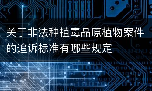 关于非法种植毒品原植物案件的追诉标准有哪些规定