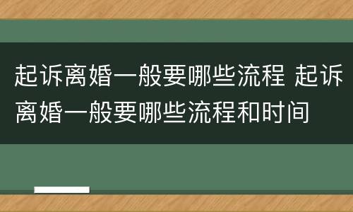 起诉离婚一般要哪些流程 起诉离婚一般要哪些流程和时间