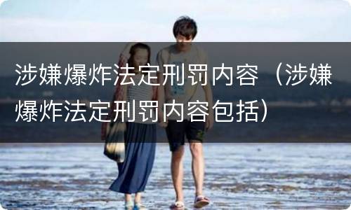 涉嫌爆炸法定刑罚内容（涉嫌爆炸法定刑罚内容包括）