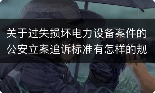 关于过失损坏电力设备案件的公安立案追诉标准有怎样的规定