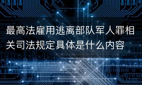最高法雇用逃离部队军人罪相关司法规定具体是什么内容