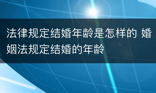 法律规定结婚年龄是怎样的 婚姻法规定结婚的年龄