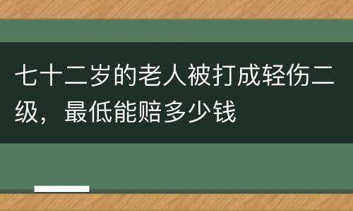 七十二岁的老人被打成轻伤二级，最低能赔多少钱
