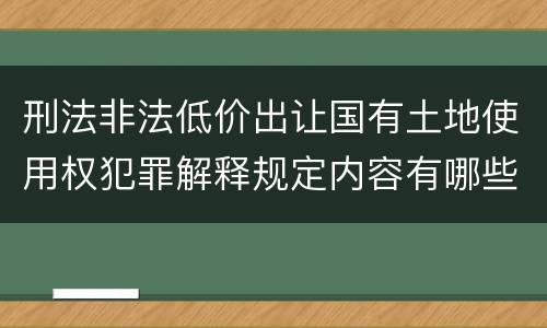 刑法非法低价出让国有土地使用权犯罪解释规定内容有哪些