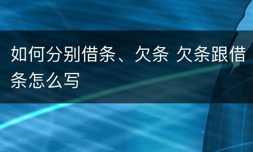 如何分别借条、欠条 欠条跟借条怎么写