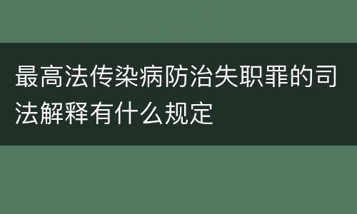 最高法传染病防治失职罪的司法解释有什么规定
