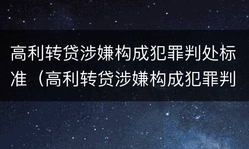 高利转贷涉嫌构成犯罪判处标准（高利转贷涉嫌构成犯罪判处标准是什么）