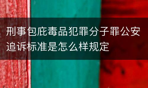 刑事包庇毒品犯罪分子罪公安追诉标准是怎么样规定