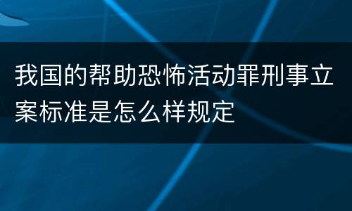 我国的帮助恐怖活动罪刑事立案标准是怎么样规定