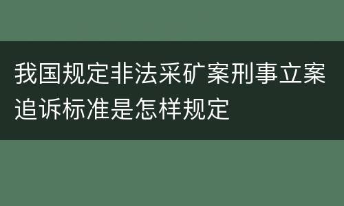 我国规定非法采矿案刑事立案追诉标准是怎样规定