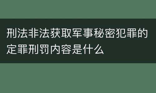 刑法非法获取军事秘密犯罪的定罪刑罚内容是什么
