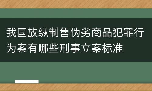 我国放纵制售伪劣商品犯罪行为案有哪些刑事立案标准