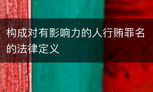 构成对有影响力的人行贿罪名的法律定义