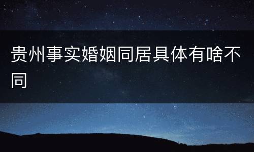 贵州事实婚姻同居具体有啥不同