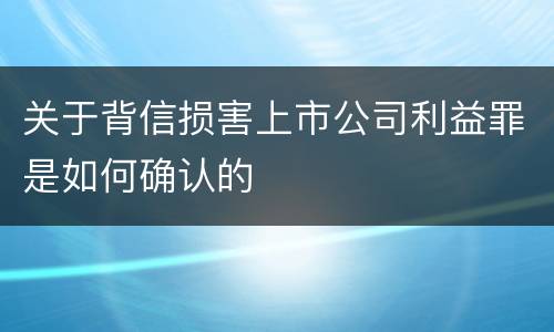 关于背信损害上市公司利益罪是如何确认的