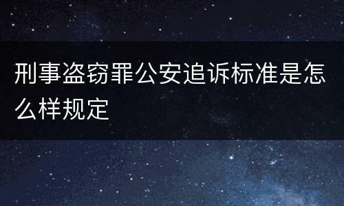 刑事盗窃罪公安追诉标准是怎么样规定