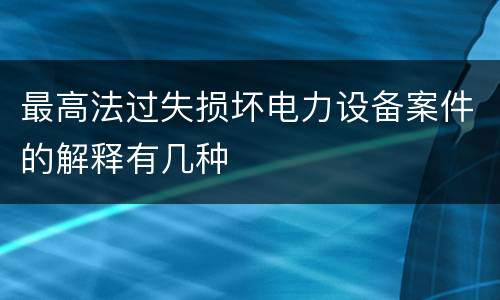 最高法过失损坏电力设备案件的解释有几种