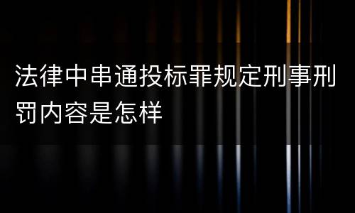 法律中串通投标罪规定刑事刑罚内容是怎样