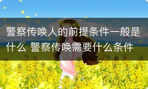 警察传唤人的前提条件一般是什么 警察传唤需要什么条件