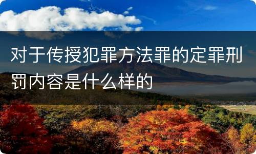 对于传授犯罪方法罪的定罪刑罚内容是什么样的