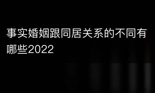 事实婚姻跟同居关系的不同有哪些2022